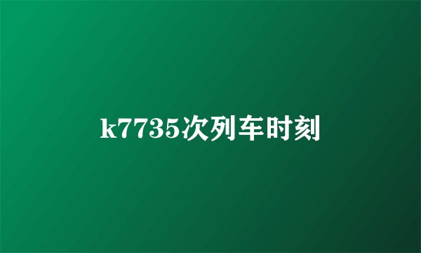 k7735次列车时刻