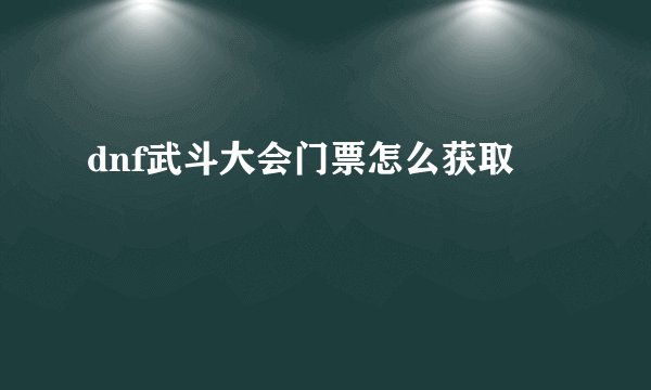 dnf武斗大会门票怎么获取