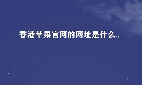 香港苹果官网的网址是什么。
