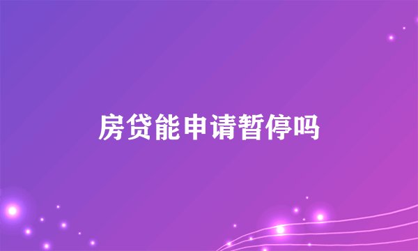 房贷能申请暂停吗