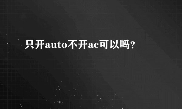 只开auto不开ac可以吗？