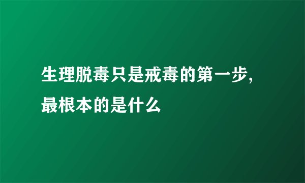 生理脱毒只是戒毒的第一步,最根本的是什么