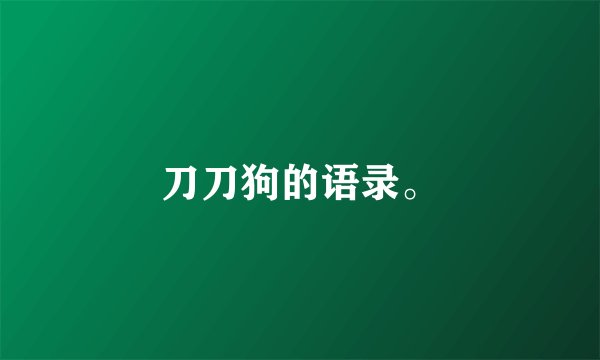 刀刀狗的语录。