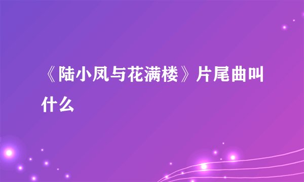 《陆小凤与花满楼》片尾曲叫什么