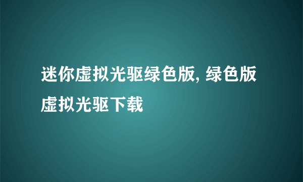 迷你虚拟光驱绿色版, 绿色版虚拟光驱下载