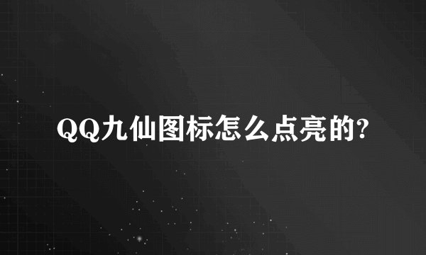 QQ九仙图标怎么点亮的?