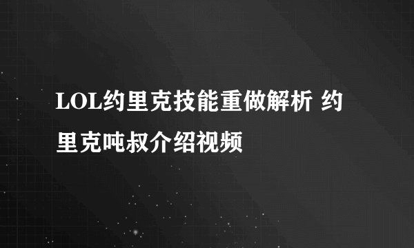 LOL约里克技能重做解析 约里克吨叔介绍视频