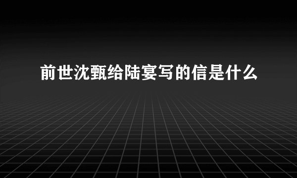 前世沈甄给陆宴写的信是什么