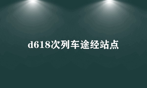 d618次列车途经站点