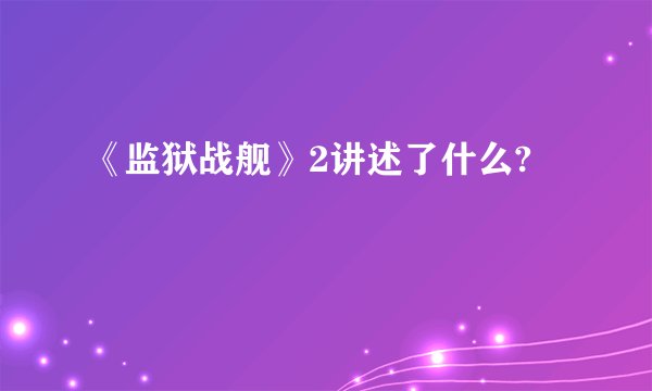 《监狱战舰》2讲述了什么?