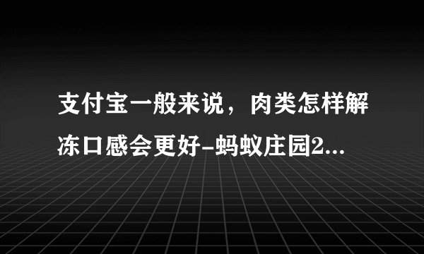 支付宝一般来说，肉类怎样解冻口感会更好-蚂蚁庄园2021年6月21日每日一题答案