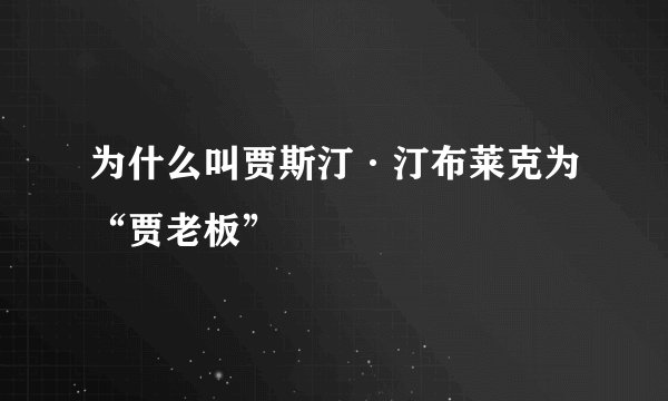 为什么叫贾斯汀·汀布莱克为“贾老板”