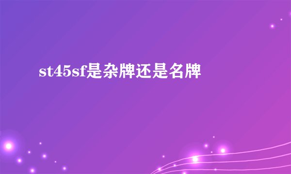 st45sf是杂牌还是名牌