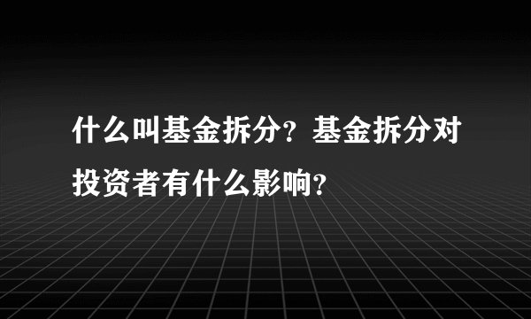 什么叫基金拆分？基金拆分对投资者有什么影响？