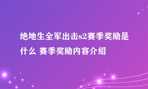 绝地生全军出击s2赛季奖励是什么 赛季奖励内容介绍
