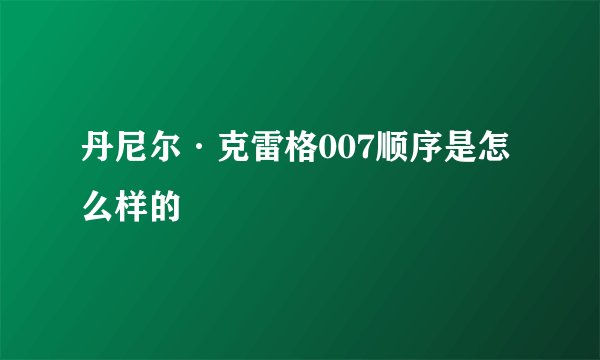 丹尼尔·克雷格007顺序是怎么样的