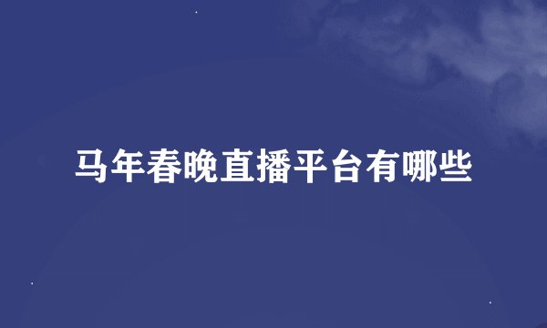 马年春晚直播平台有哪些