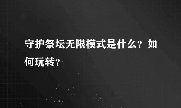 守护祭坛无限模式是什么？如何玩转？