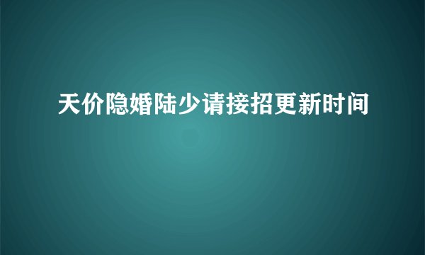 天价隐婚陆少请接招更新时间