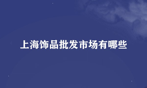 上海饰品批发市场有哪些