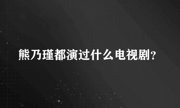熊乃瑾都演过什么电视剧？