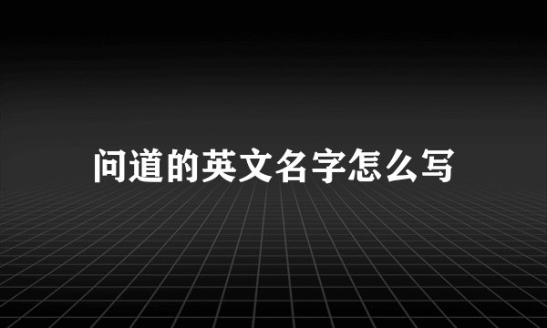 问道的英文名字怎么写