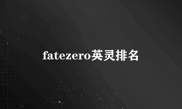 fatezero英灵排名
