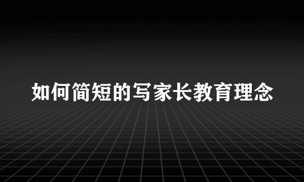 如何简短的写家长教育理念