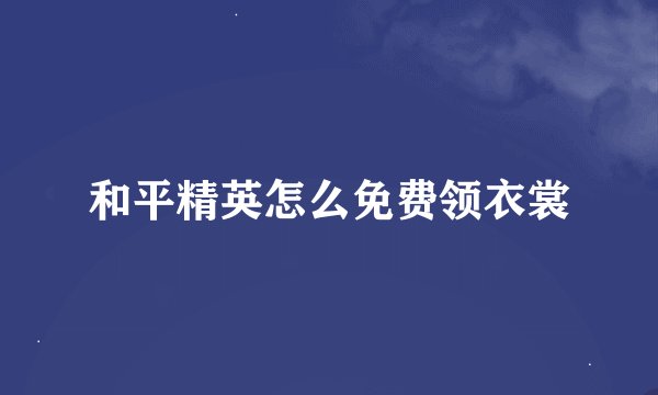 和平精英怎么免费领衣裳