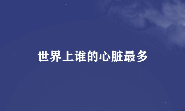 世界上谁的心脏最多
