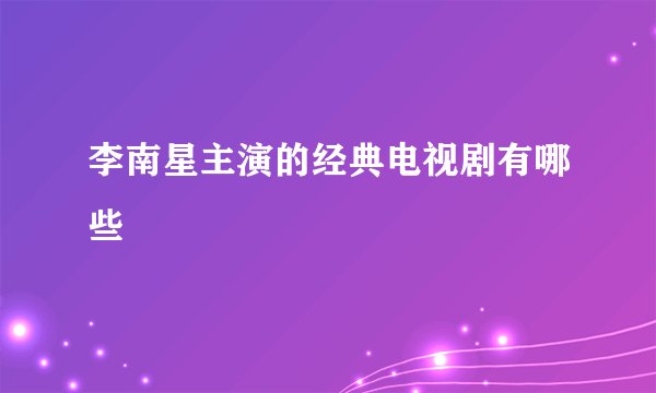 李南星主演的经典电视剧有哪些