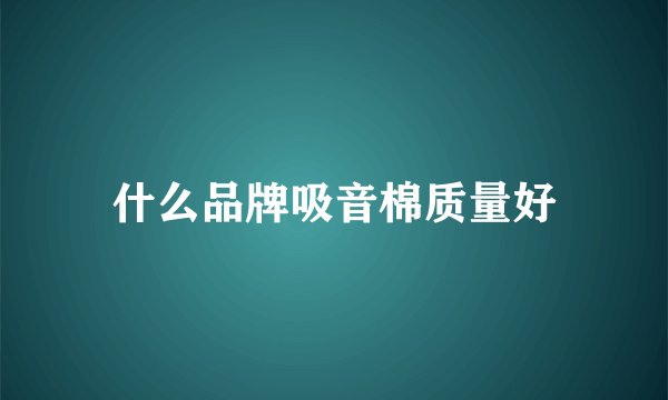 什么品牌吸音棉质量好