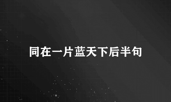 同在一片蓝天下后半句