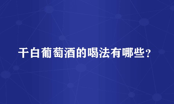 干白葡萄酒的喝法有哪些?