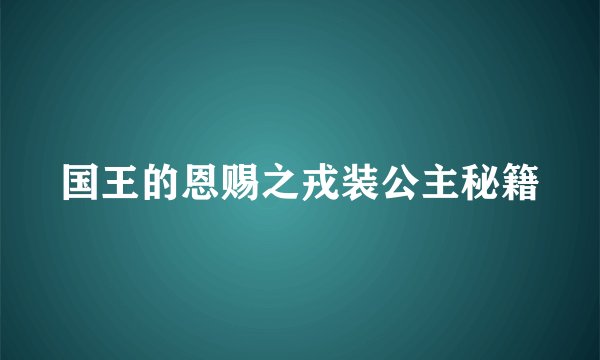 国王的恩赐之戎装公主秘籍