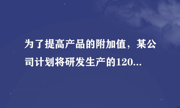 为了提高产品的附加值，某公司计划将研发生产的1200件新产品进行精加工后再投放市场，现有甲，乙两个工厂