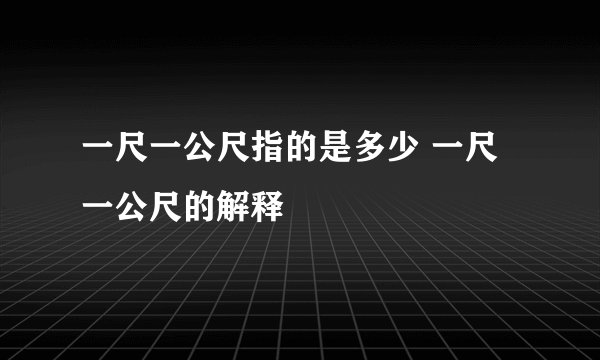 一尺一公尺指的是多少 一尺一公尺的解释