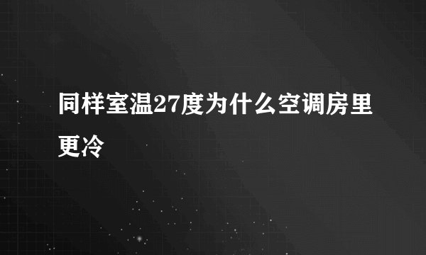 同样室温27度为什么空调房里更冷