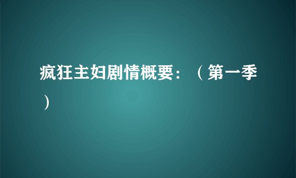疯狂主妇剧情概要:(第一季)