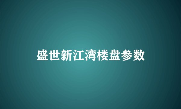 盛世新江湾楼盘参数