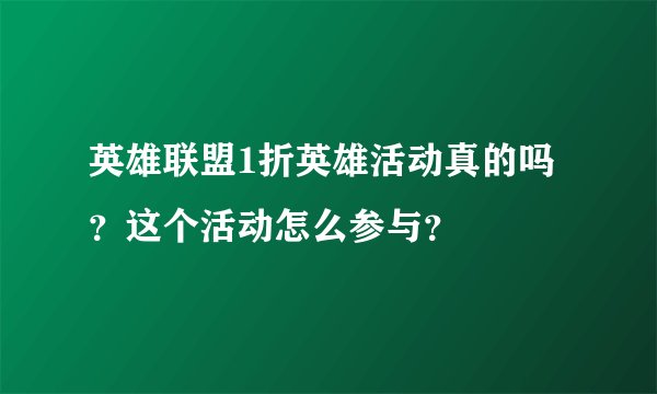 英雄联盟1折英雄活动真的吗？这个活动怎么参与？