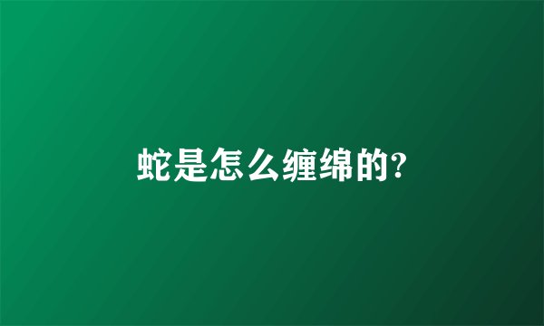 蛇是怎么缠绵的?