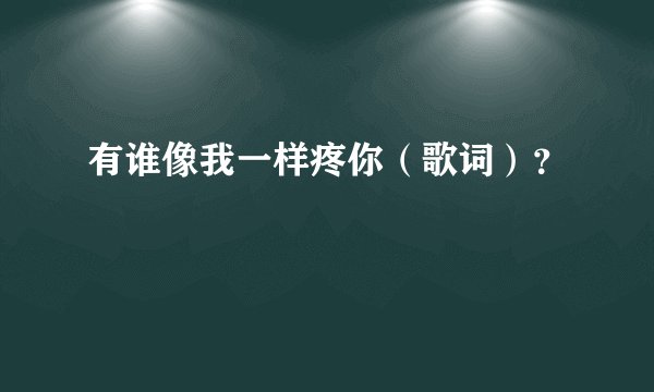 有谁像我一样疼你（歌词）？