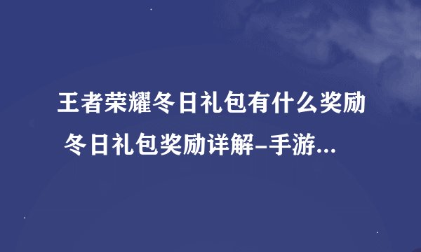 王者荣耀冬日礼包有什么奖励 冬日礼包奖励详解-手游资讯-安族网