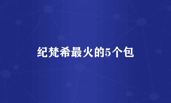 纪梵希最火的5个包