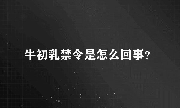 牛初乳禁令是怎么回事？