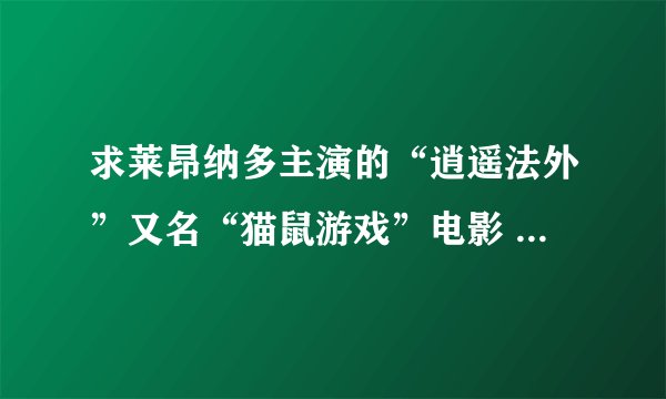 求莱昂纳多主演的“逍遥法外”又名“猫鼠游戏”电影 百度网盘分享