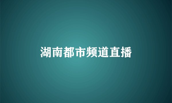 湖南都市频道直播