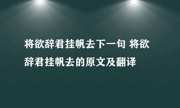 将欲辞君挂帆去下一句 将欲辞君挂帆去的原文及翻译