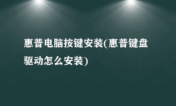惠普电脑按键安装(惠普键盘驱动怎么安装)